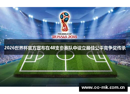 2026世界杯官方宣布在48支参赛队中设立最佳公平竞争奖传承 2026世界杯官方宣布在48支参赛队中设立最佳公平竞争奖传承